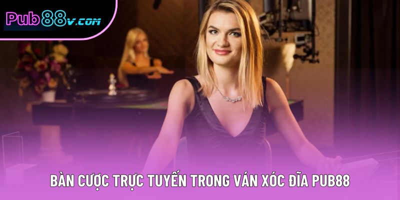 Bàn cược trực tuyến trong ván xóc đĩa Pub88