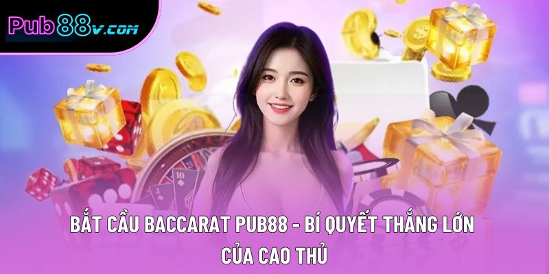 Bắt Cầu Baccarat Pub88 - Bí Quyết Thắng Lớn Của Cao Thủ