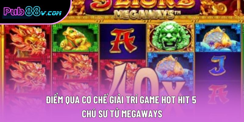 Điểm qua cơ chế giải trí game hot hit 5 chú sư tử Megaways