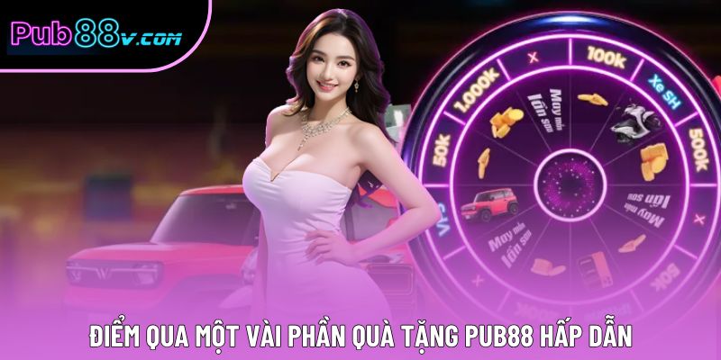 Điểm qua một vài phần quà tặng Pub88 hấp dẫn