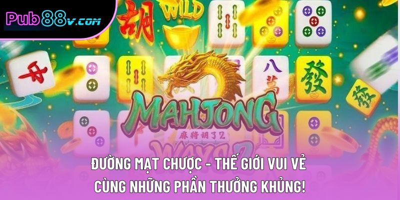 Đường Mạt Chược - Thế Giới Vui Vẻ Cùng Những Phần Thưởng Khủng!
