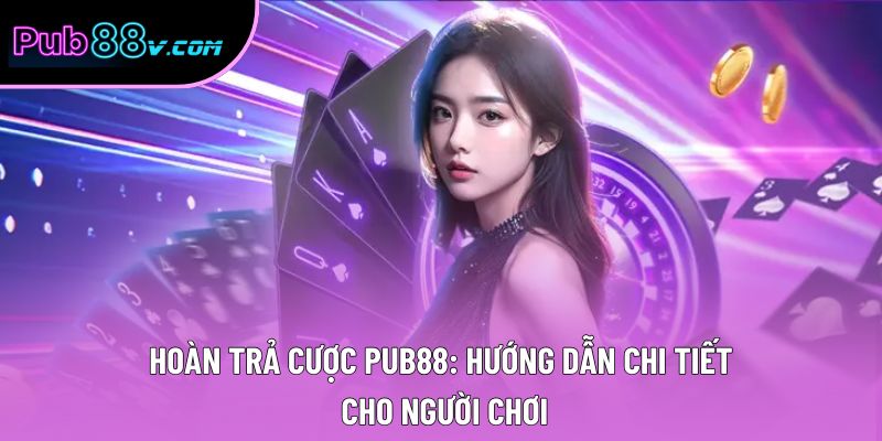 Hoàn Trả Cược Pub88: Hướng Dẫn Chi Tiết Cho Người Chơi
