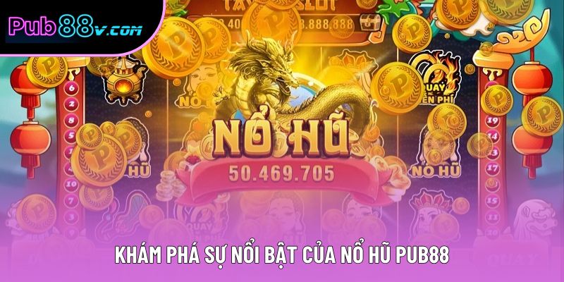Khám phá sự nổi bật của nổ hũ Pub88