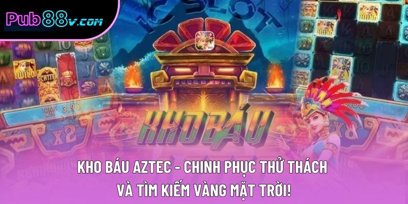 Kho Báu Aztec - Chinh Phục Thử Thách Và Tìm Kiếm Vàng Mặt Trời!