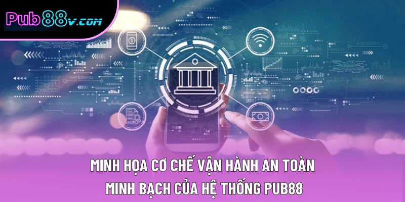 Minh họa cơ chế vận hành an toàn, minh bạch của hệ thống Pub88
