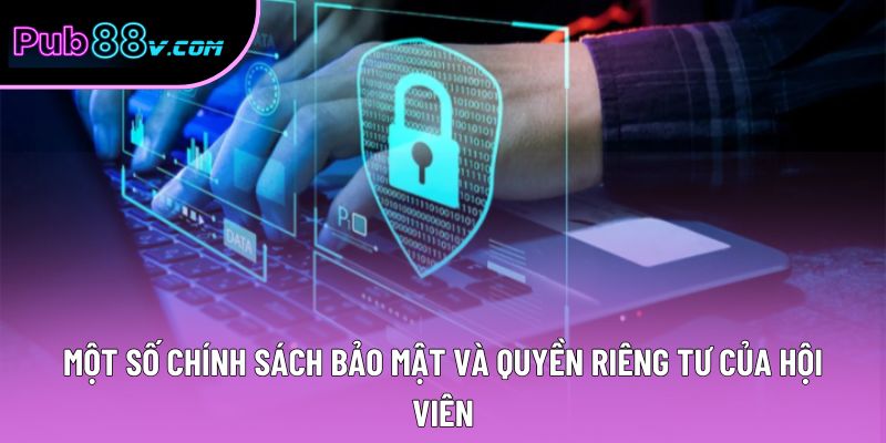 Một số chính sách bảo mật và quyền riêng tư của hội viên