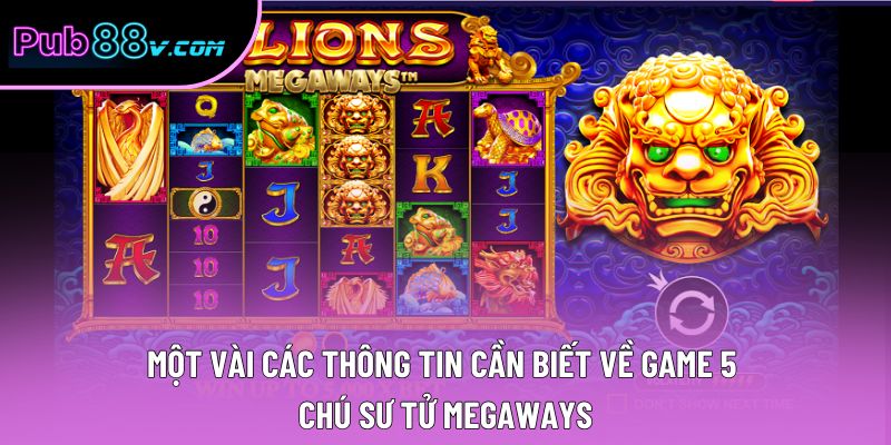 Một vài các thông tin cần biết về game 5 chú sư tử Megaways
