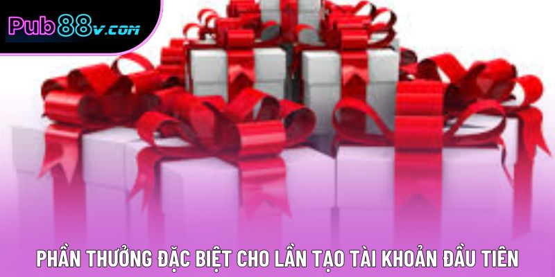 Phần thưởng đặc biệt cho lần tạo tài khoản đầu tiên