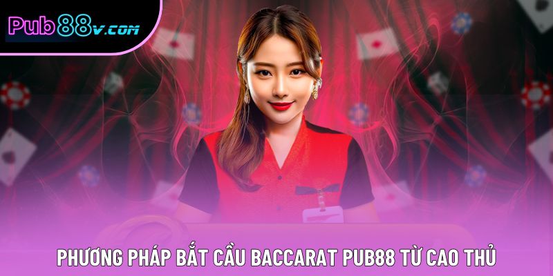 Phương pháp bắt cầu baccarat Pub88 từ cao thủ
