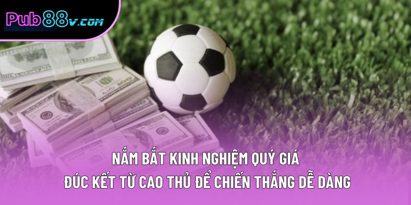 Nắm bắt kinh nghiệm quý giá đúc kết từ cao thủ để chiến thắng dễ dàng
