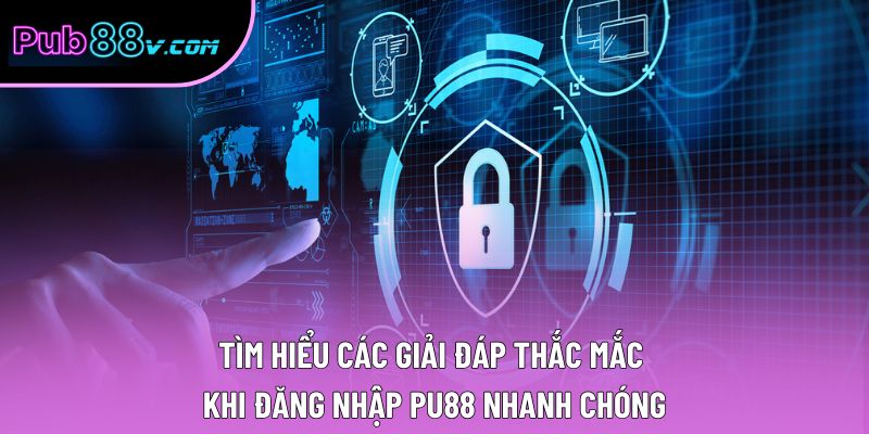 Tìm hiểu các giải đáp thắc mắc khi đăng nhập Pu88 nhanh chóng