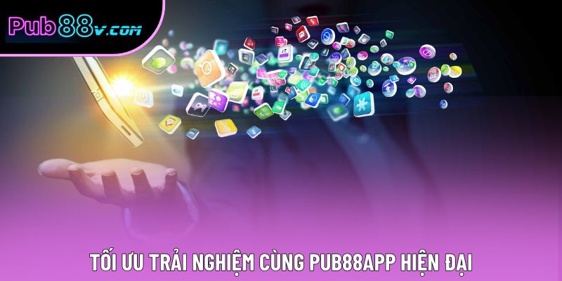 Tối ưu trải nghiệm cùng Pub88app hiện đại